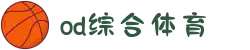 OD·体育(OD SPORTS)-一站式综合体育内容服务,懂体育更懂你"